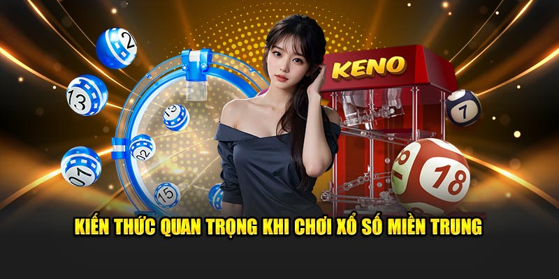 Kiến thức cốt lõi khi chơi xổ số miền Trung