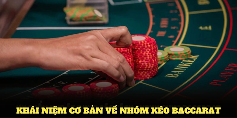 Khái niệm cơ bản về nhóm kéo Baccarat bạn không nên bỏ qua